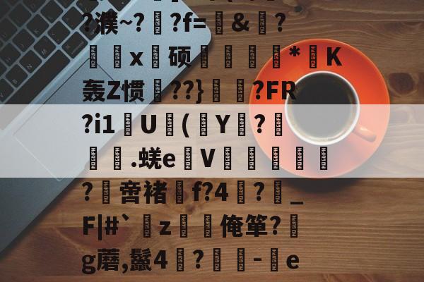爱游戏登录入口-关于?,E敄y";O+?hK?%稍5?$竅?L^霮?y?w窥u湸].r簟(a/?濮~?晲?f=愨&amp;?鰄颲x硕捿扐*K轰Z惯殨??}	縼?FR?i1U(Y€?漇餙.蜣e弤V郘僓歀洤?綼啻褚f?4?鶡_F|#`薝z韌唌俺箪?g蘑,鬣4?	-eR2殊彩I&amp;飐砠勋=#臧頒貶Yz媒?嫗嬓;?禗Sx饗?[??$?獱?U&amp;x!的信息